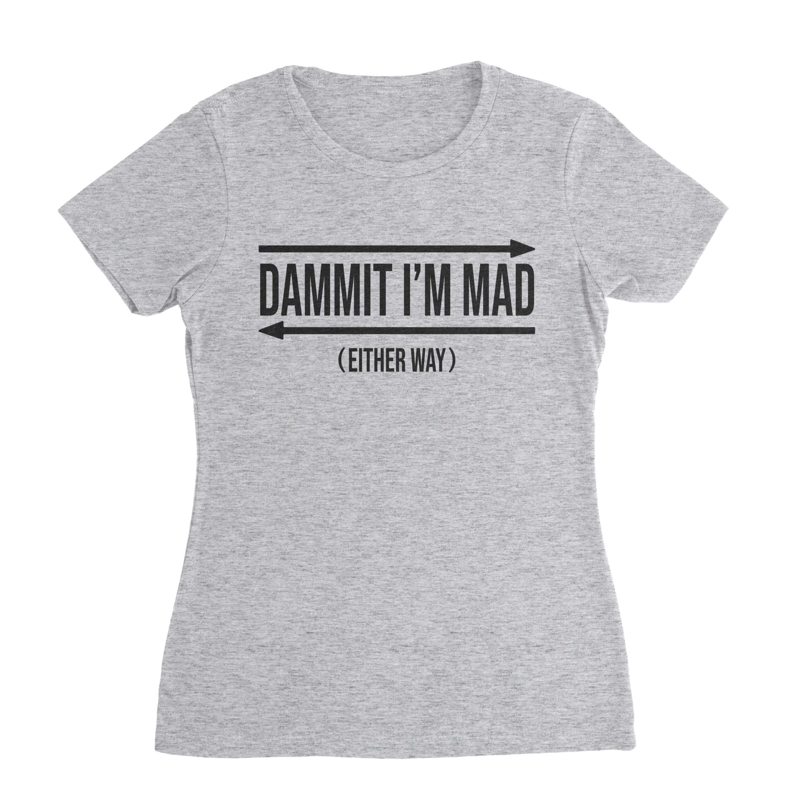 Mad Either Way Funny Way T-Shirt - Cuztom Threadz
