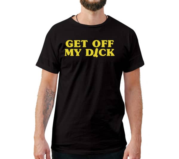 Get Off My Dcik Funny T-Shirt Style - Cuztom Threadz
