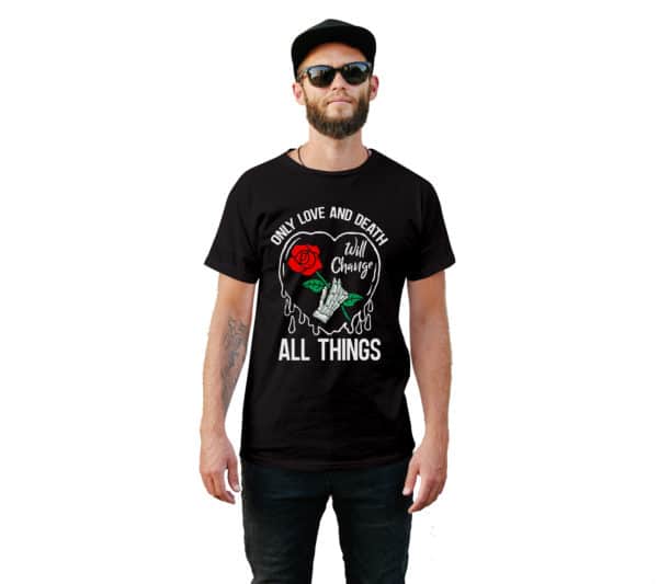 Only Love And Death Will Change All Things T-Shirt - Cuztom Threadz