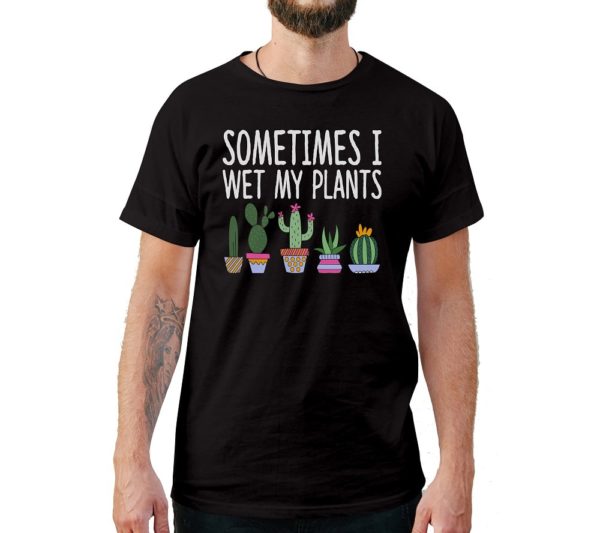 Sometimes I Wet My Plants - Custom T-Shirt