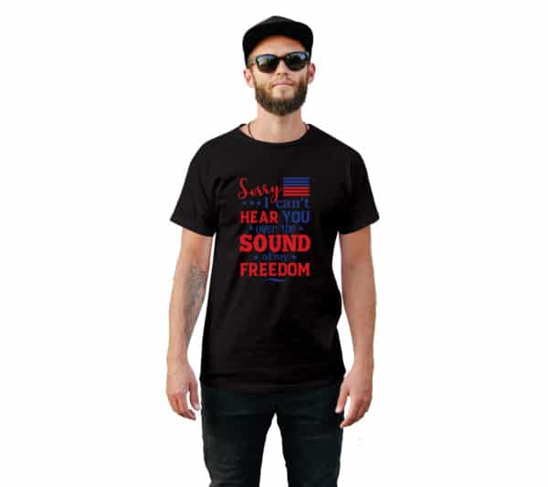 Sorry I Can't Hear You Over The Sound  Of My Freedom T-Shirt - Cuztom Threadz