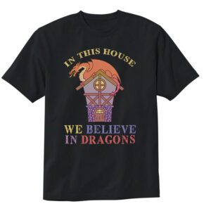 In This House We Believe In Dragons GOT T-Shirt - Cuztom Threadz