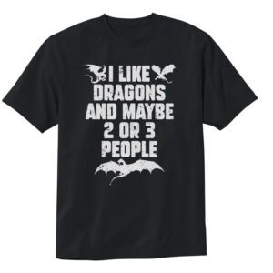 I Like Dragons and Maybe 2 or 3 People T-Shirt - Cuztom Threadz